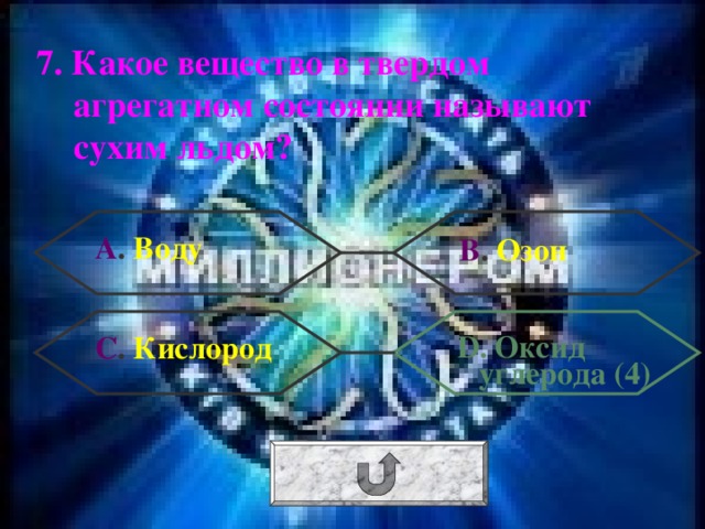 7. Какое вещество в твердом агрегатном состоянии называют сухим льдом? А . Воду В . Озон  D . Оксид углерода (4) С . Кислород 