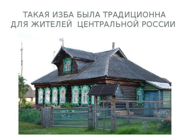  Такая изба была традиционна для жителей Центральной России 