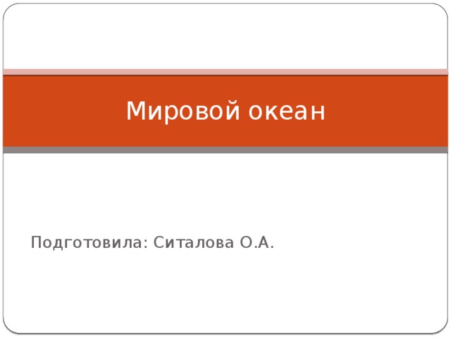 Мировой океан Подготовила: Ситалова О.А. 