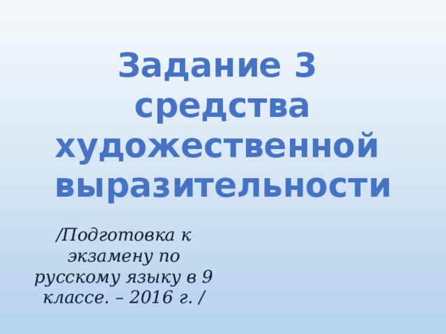 Задание 3  средства художественной выразительности /Подготовка к экзамену по русскому языку в 9 классе. – 2016 г. / 