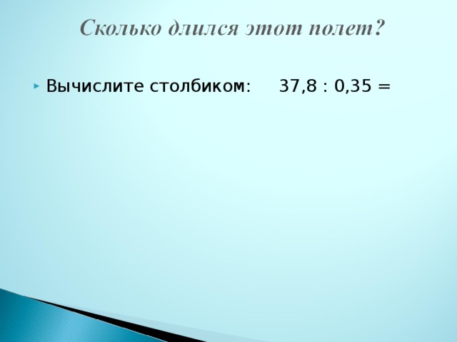 Вычислите столбиком: 37,8 : 0,35 =
