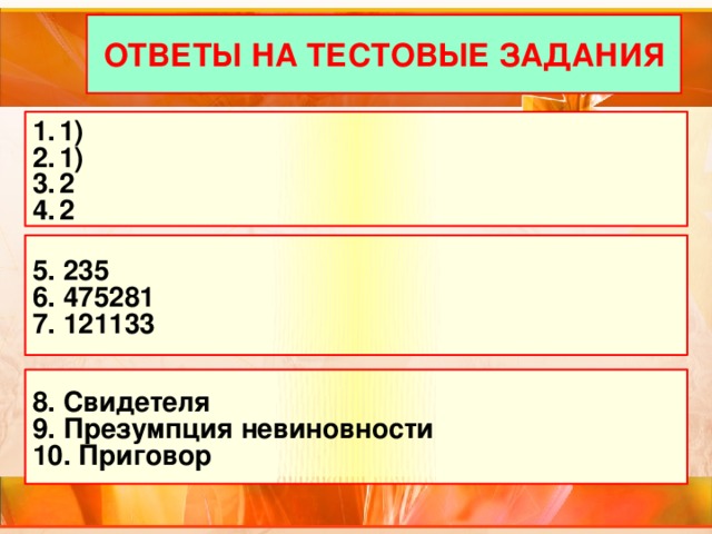 ОТВЕТЫ НА ТЕСТОВЫЕ ЗАДАНИЯ 1) 1) 2 2 5. 235 6. 475281 7. 121133 8. Свидетеля 9. Презумпция невиновности 10. Приговор 