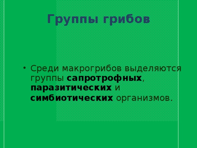 Группы грибов Среди макрогрибов выделяются группы сапротрофных , паразитических и симбиотических организмов .  