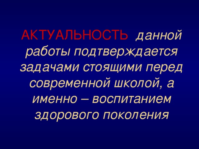 АКТУАЛЬНОСТЬ  данной работы подтверждается задачами стоящими перед современной школой, а именно – воспитанием здорового поколения 