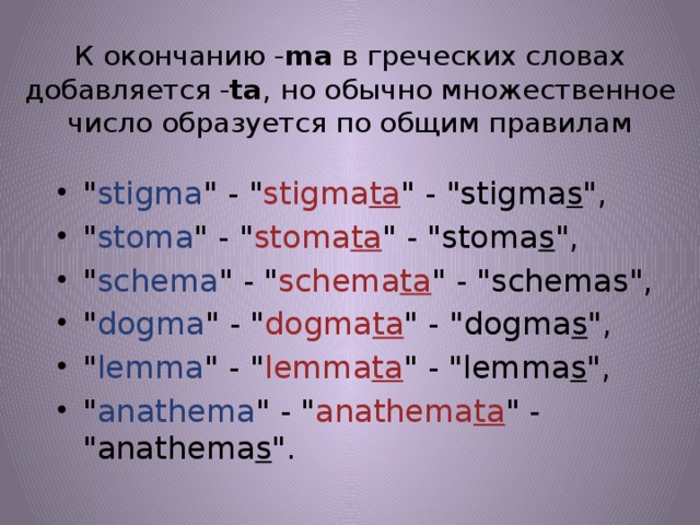 К окончанию - ma  в греческих словах добавляется - ta , но обычно множественное число образуется по общим правилам 