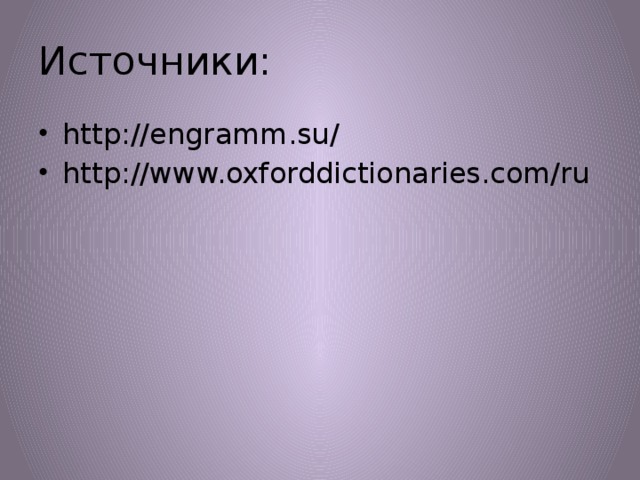 Источники: http://engramm.su/ http://www.oxforddictionaries.com/ru 