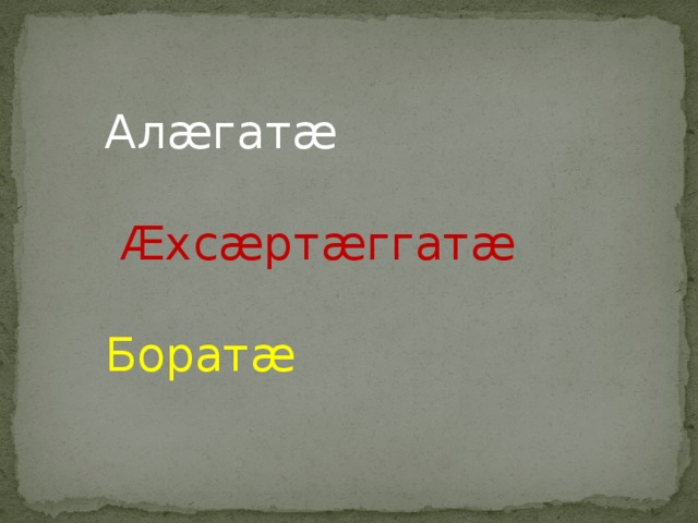 Алæгатæ  Æхсæртæггатæ Боратæ 