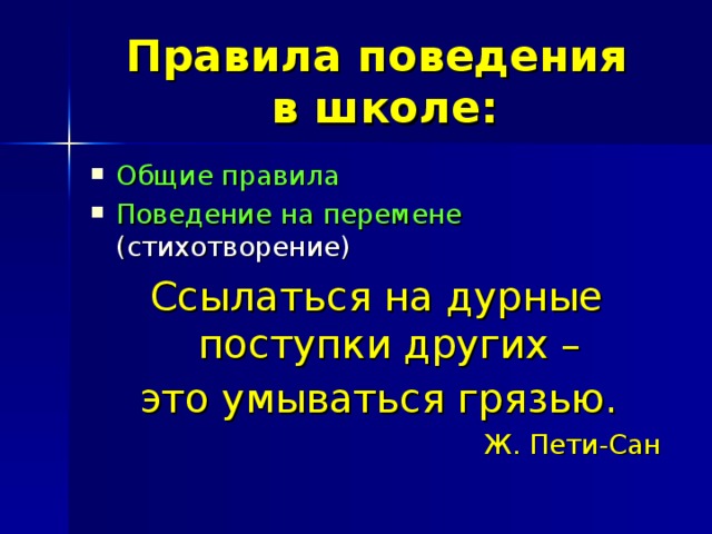 Правила поведения  в школе: Общие правила Поведение на перемене (стихотворение) Ссылаться на дурные поступки других –  это умываться грязью.   Ж. Пети-Сан 
