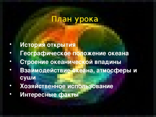 План урока  История открытия Географическое положение океана Строение океанической впадины Взаимодействие океана, атмосферы и суши Хозяйственное использование Интересные факты  