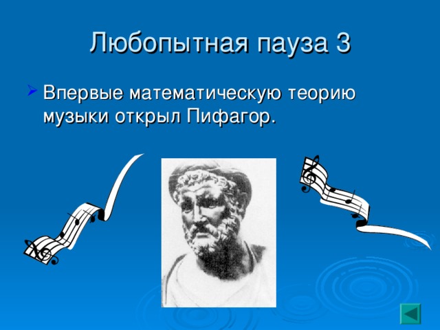 Любопытная пауза 3 Впервые математическую теорию музыки открыл Пифагор.  
