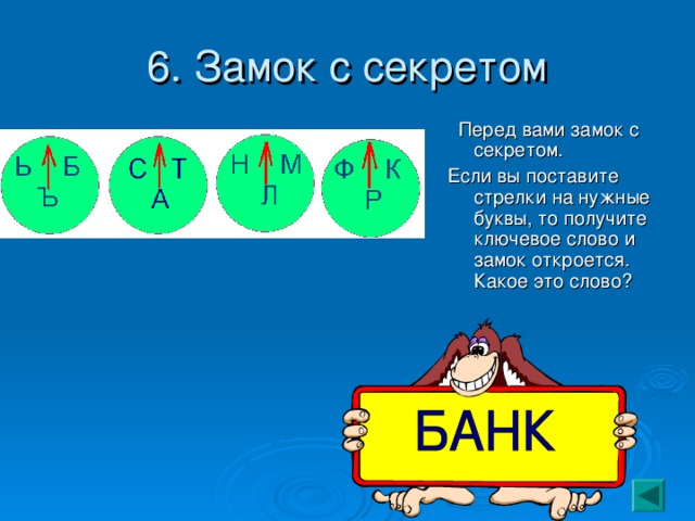 6. Замок с секретом  Перед вами замок с секретом. Если вы поставите стрелки на нужные буквы, то получите ключевое слово и замок откроется. Какое это слово? 