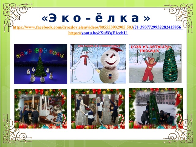 «Э к о – ё л к а »  https :// www.facebook.com/drozdov.elen/videos/805553902905 503 /?l=3937729932282415856   https :// youtu.be/cXuWqE1cehU  