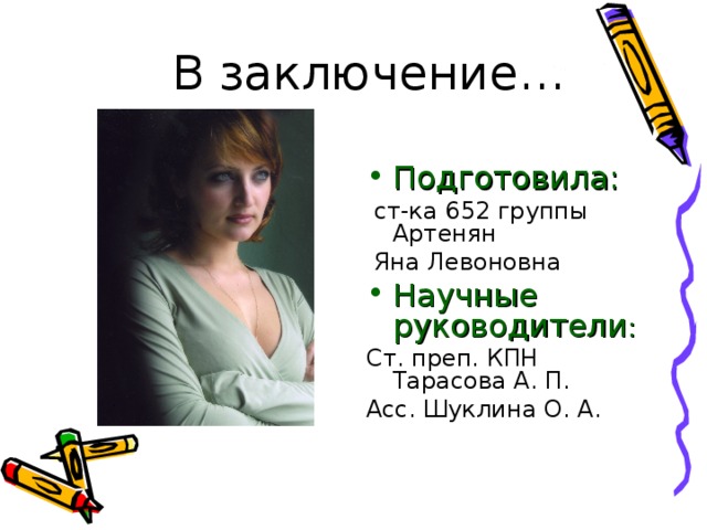 В заключение… Подготовила:  ст-ка 652 группы Артенян  Яна Левоновна Научные руководители : Ст. преп. КПН Тарасова А. П. Асс. Шуклина О. А. 