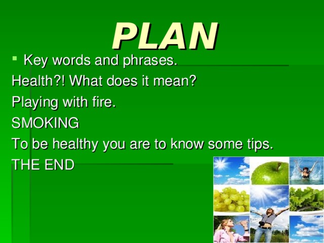 PLAN Key words and phrases. Health?! What does it mean? Playing with fire. SMOKING To be healthy you are to know some tips. THE END 