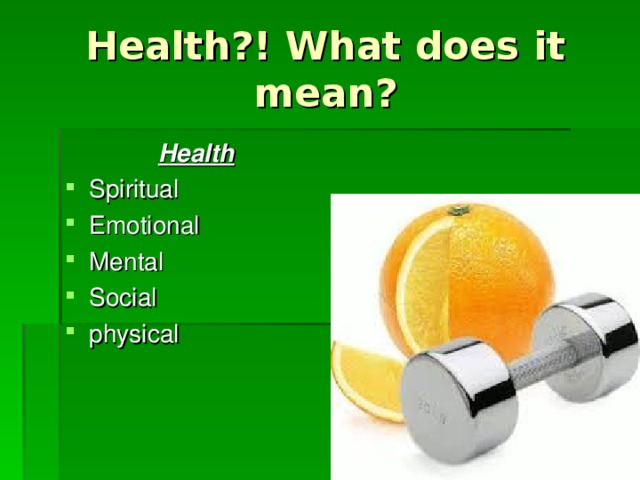 Health?! What does it mean? Health Spiritual Emotional Mental Social physical  