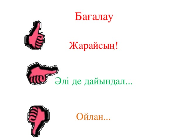 Бағалау Жарайсың! Әлі де дайындал... Ойлан... 