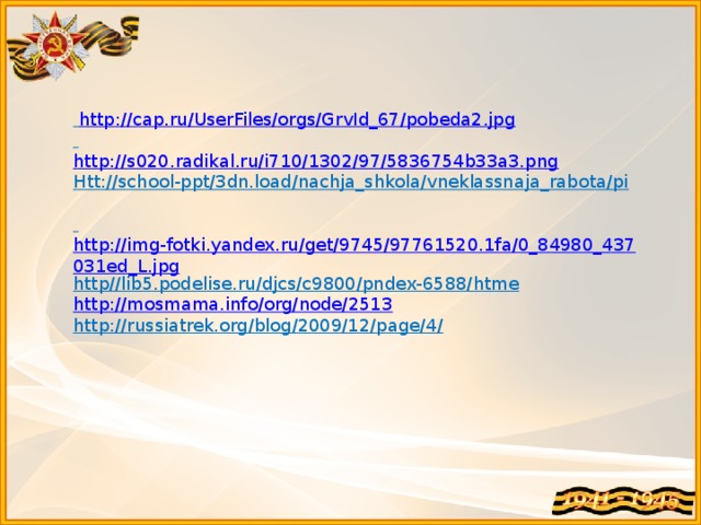 http://cap.ru/UserFiles/orgs/GrvId_67/pobeda2.jpg  http://s020.radikal.ru/i710/1302/97/5836754b33a3.png Htt : //school-ppt/3dn.load/nachja_shkola/vneklassnaja_rabota/pi   http://img-fotki.yandex.ru/get/9745/97761520.1fa/0_84980_437031ed_L.jpg http//lib5.podelise.ru/djcs/c9800/pndex-6588/htme http : //mosmama.info/org/node/2513 http : //russiatrek.org/blog/2009/12/page/4/