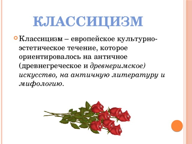 КЛАССИЦИЗМ Классицизм – европейское культурно-эстетическое течение, которое ориентировалось на античное (древнегреческое и древнеримское) искусство, на античную литературу и мифологию .  