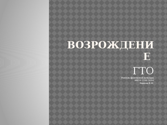 Возрождение ГТО Учитель физической культуры МКОУ СОШ №258 Фадеева В.М. 
