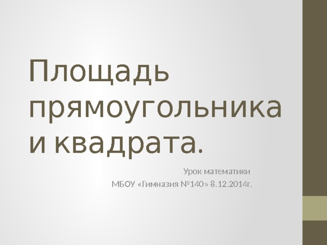 Площадь прямоугольника и квадрата. Урок математики МБОУ «Гимназия №140» 8.12.2014г. 