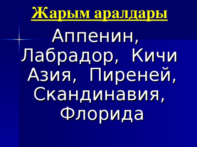 Жарым аралдары Аппенин, Лабрадор, Кичи Азия, Пиреней, Скандинавия, Флорида 