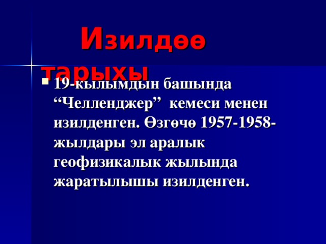  И зилдөө тарыхы 19-кылымдын башында “Челленджер” кемеси менен изилденген. Өзгөчө 1957-1958-жылдары эл аралык геофизикалык жылында жаратылышы изилденген. 