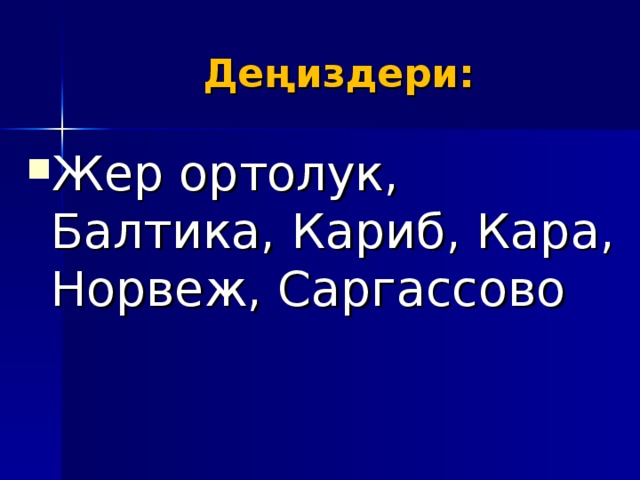 Деңиздери: Жер ортолук, Балтика, Кариб, Кара, Норвеж, Саргассово 