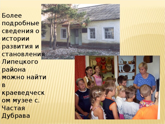 Более подробные сведения о истории развития и становления Липецкого района можно найти в краеведческом музее с. Частая Дубрава 