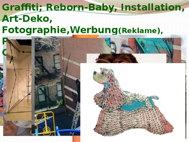 Graffiti; Reborn-Baby, Installation, Art-Deko, Fotographie,Werbung (Reklame), Pop-art, Streetart, Body-art, Collagen 