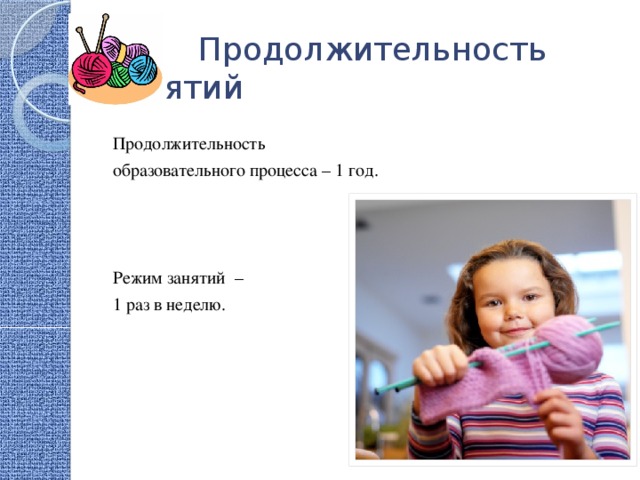  Продолжительность занятий Продолжительность образовательного процесса – 1 год. Режим занятий  – 1 раз в неделю. 