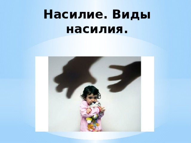 Насилие. Виды насилия.    
