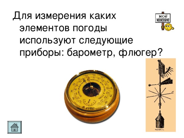 Для измерения каких элементов погоды используют следующие приборы: барометр, флюгер?