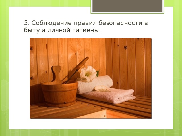 5. Соблюдение правил безопасности в быту и личной гигиены. 