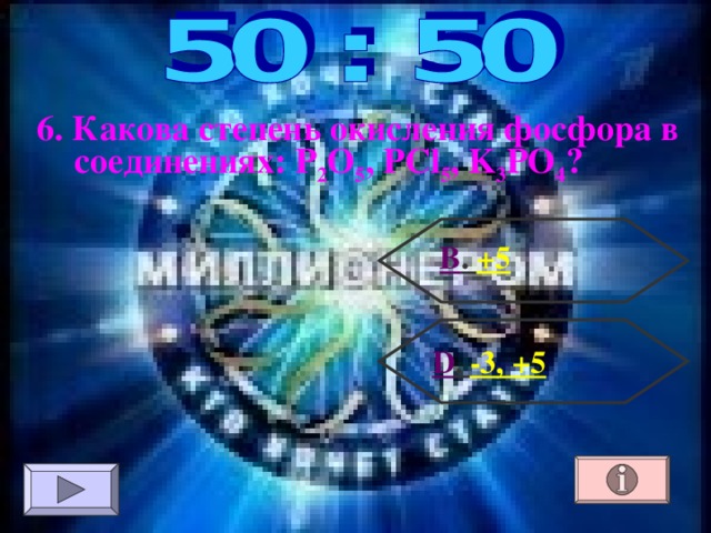 6. Какова степень окисления фосфора в соединениях: Р 2 О 5 , PCl 5 , K 3 PO 4 ? В . +5  D . -3, +5 