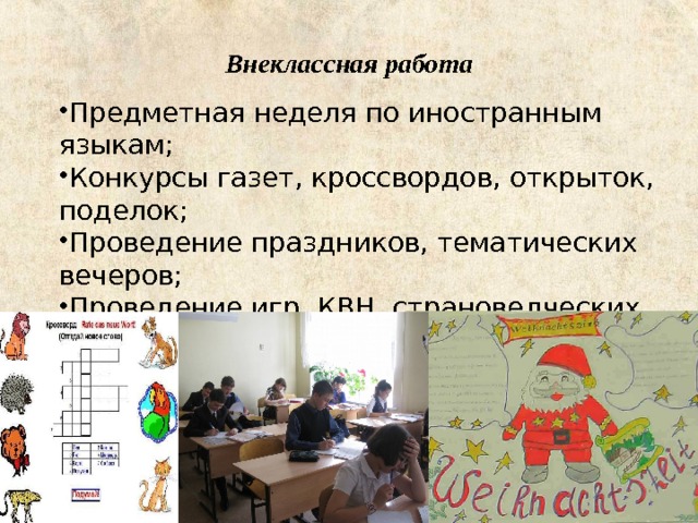 Внеклассная работа Предметная неделя по иностранным языкам; Конкурсы газет, кроссвордов, открыток, поделок; Проведение праздников, тематических вечеров; Проведение игр, КВН, страноведческих викторин; Составление презентаций о городах Германии и их достопримечательностях; 