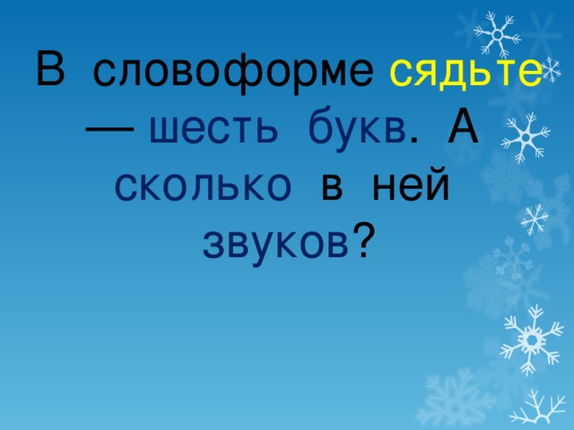 В словоформе сядьте — шесть букв . А сколько в ней звуков ? 