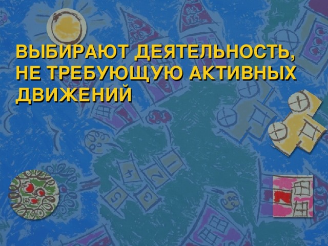 ВЫБИРАЮТ ДЕЯТЕЛЬНОСТЬ, НЕ ТРЕБУЮЩУЮ АКТИВНЫХ ДВИЖЕНИЙ 