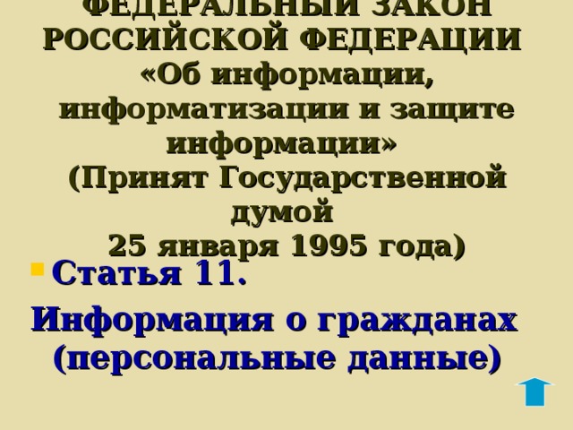 ФЕДЕРАЛЬНЫЙ ЗАКОН РОССИЙСКОЙ ФЕДЕРАЦИИ  «Об информации, информатизации и защите информации»  (Принят Государственной думой  25 января 1995 года) Статья 11. Информация о гражданах (персональные данные) 