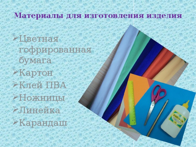Материалы для изготовления изделия Цветная гофрированная бумага Картон Клей ПВА Ножницы Линейка Карандаш 
