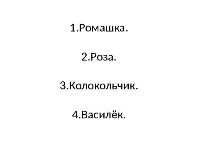 1.Ромашка.   2.Роза.   3.Колокольчик.   4.Василёк. 