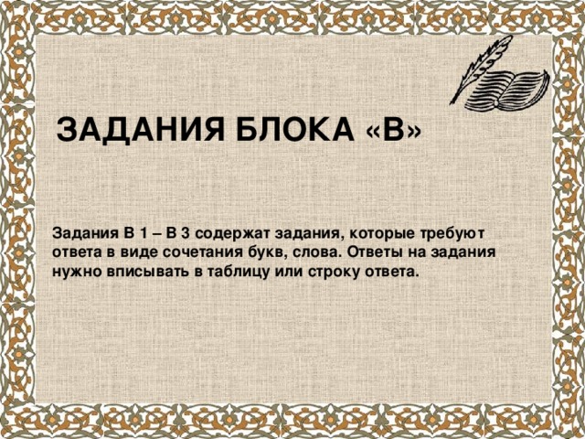 ЗАДАНИЯ БЛОКА «В» Задания В 1 – В 3 содержат задания, которые требуют ответа в виде сочетания букв, слова. Ответы на задания нужно вписывать в таблицу или строку ответа. 