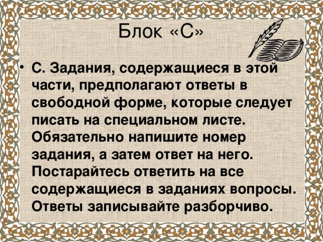 Блок «С» С. Задания, содержащиеся в этой части, предполагают ответы в свободной форме, которые следует писать на специальном листе. Обязательно напишите номер задания, а затем ответ на него. Постарайтесь ответить на все содержащиеся в заданиях вопросы. Ответы записывайте разборчиво. 