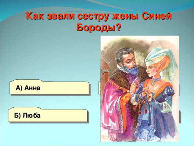 Как звали сестру жены Синей Бороды? А) Анна В) Мария Б) Люба Г) Агния