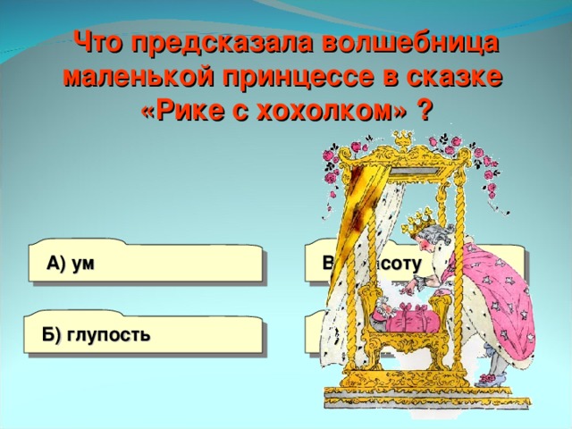 Что предсказала волшебница маленькой принцессе в сказке «Рике с хохолком» ? А) ум В) красоту Б) глупость Г) уродство