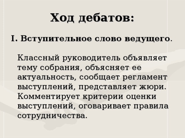 I . Вступительное слово ведущего .    Классный руководитель объявляет тему собрания, объясняет ее актуальность, сообщает регламент выступлений, представляет жюри. Комментирует критерии оценки выступлений, оговаривает правила сотрудничества.