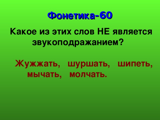 Фонетика -60  Жужжать, шуршать, шипеть,  мычать, молчать. 