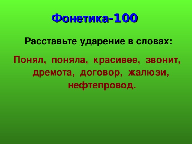 Фонетика -100 Расставьте ударение в словах: Понял, поняла, красивее, звонит, дремота, договор, жалюзи, нефтепровод. 