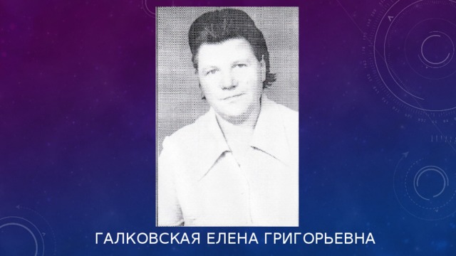 ГАЛКОВСКАЯ ЕЛЕНА ГРИГОРЬЕВНА   
