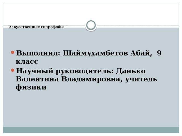    Искусственные гидрофобы    Выполнил: Шаймухамбетов Абай, 9 класс Научный руководитель: Данько Валентина Владимировна, учитель физики 