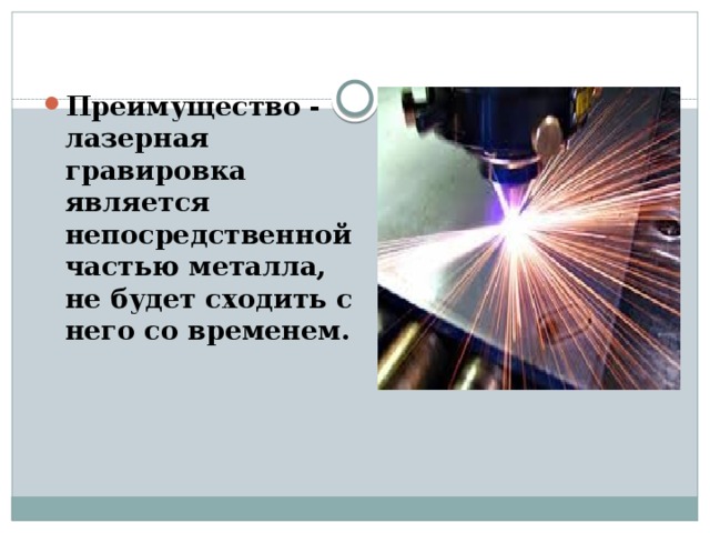 Преимущество - лазерная гравировка является непосредственной частью металла, не будет сходить с него со временем. 